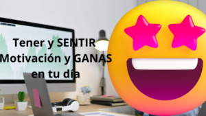 Tener y SENTIR Motivación y GANAS en tu día