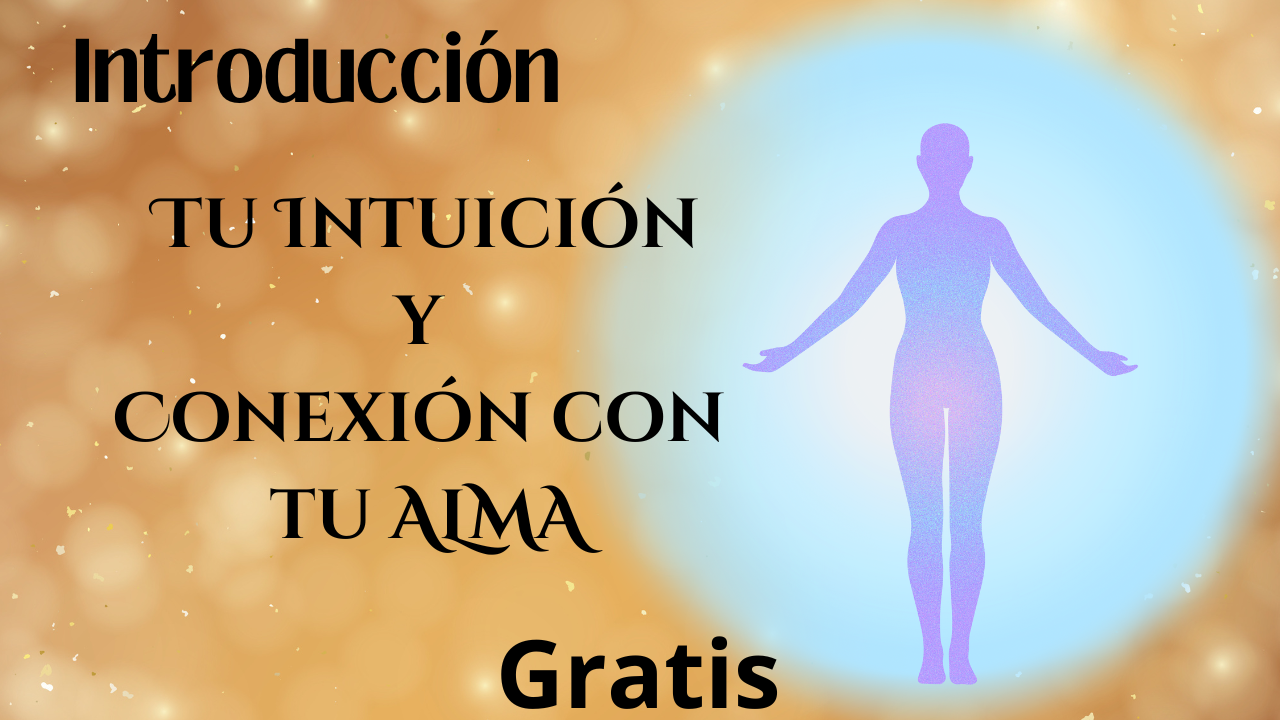 Tu Intuición y Conexión con tu ALMA (1)